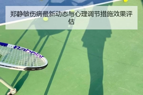 郑静敏伤病最新动态与心理调节措施效果评估